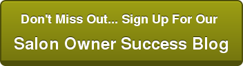 Don't Miss Out... Sign Up For Our Salon Owner Success Blog